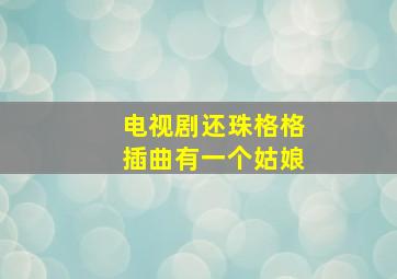 电视剧还珠格格插曲有一个姑娘