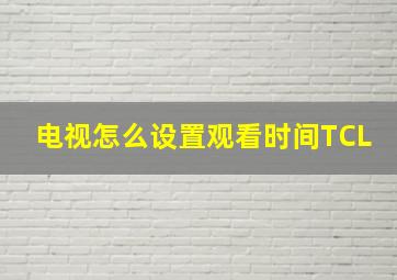 电视怎么设置观看时间TCL