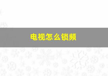 电视怎么锁频