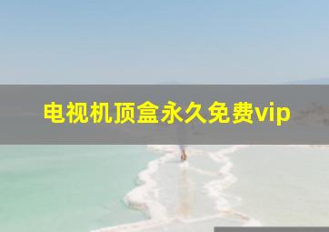 电视机顶盒永久免费vip