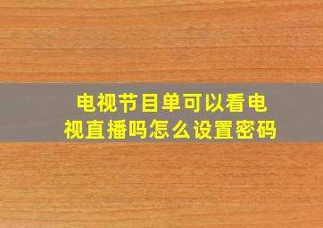 电视节目单可以看电视直播吗怎么设置密码