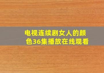 电视连续剧女人的颜色36集播放在线观看