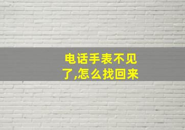 电话手表不见了,怎么找回来