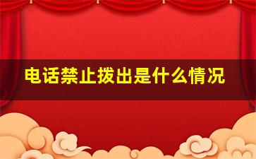 电话禁止拨出是什么情况