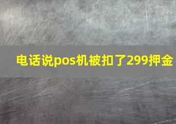 电话说pos机被扣了299押金