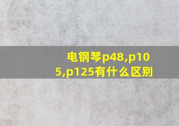 电钢琴p48,p105,p125有什么区别