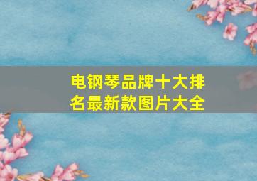 电钢琴品牌十大排名最新款图片大全