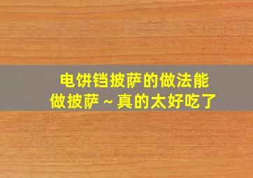 电饼铛披萨的做法能做披萨～真的太好吃了