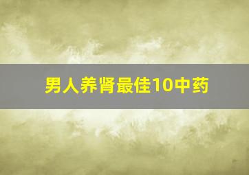 男人养肾最佳10中药