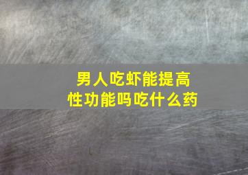 男人吃虾能提高性功能吗吃什么药