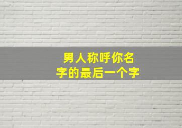 男人称呼你名字的最后一个字