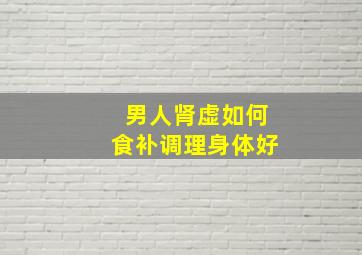 男人肾虚如何食补调理身体好