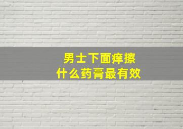 男士下面痒擦什么药膏最有效