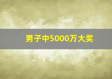 男子中5000万大奖