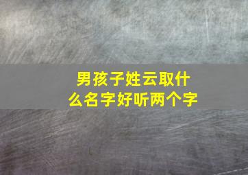 男孩子姓云取什么名字好听两个字