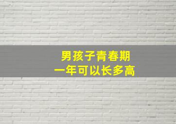 男孩子青春期一年可以长多高