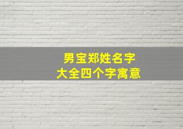 男宝郑姓名字大全四个字寓意