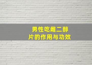 男性吃雌二醇片的作用与功效