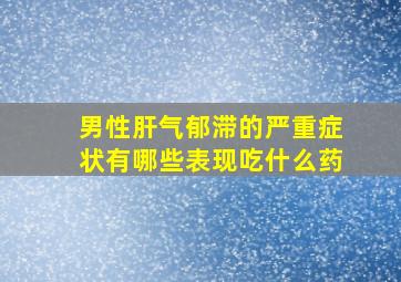 男性肝气郁滞的严重症状有哪些表现吃什么药