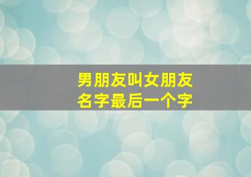 男朋友叫女朋友名字最后一个字