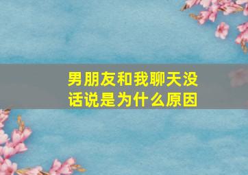 男朋友和我聊天没话说是为什么原因