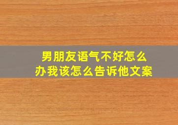 男朋友语气不好怎么办我该怎么告诉他文案