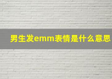 男生发emm表情是什么意思