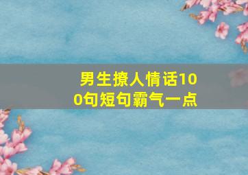 男生撩人情话100句短句霸气一点