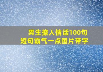 男生撩人情话100句短句霸气一点图片带字