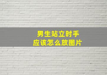 男生站立时手应该怎么放图片