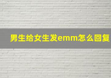 男生给女生发emm怎么回复