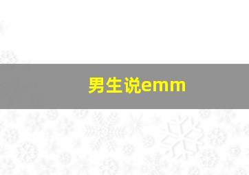 男生说emm