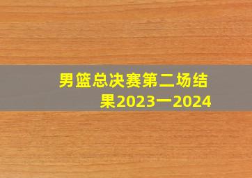 男篮总决赛第二场结果2023一2024