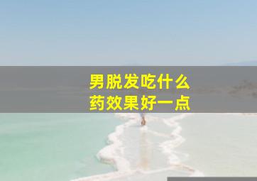 男脱发吃什么药效果好一点