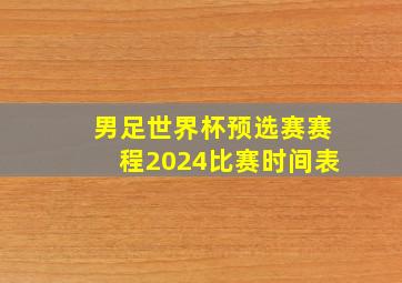 男足世界杯预选赛赛程2024比赛时间表