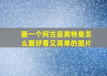 画一个阿古茹奥特曼怎么画好看又简单的图片