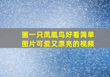 画一只凤凰鸟好看简单图片可爱又漂亮的视频