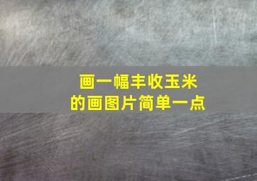 画一幅丰收玉米的画图片简单一点