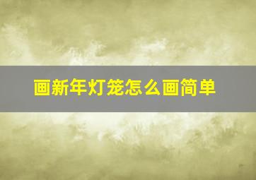 画新年灯笼怎么画简单