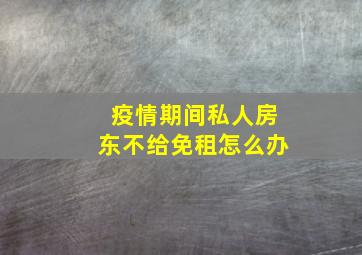 疫情期间私人房东不给免租怎么办