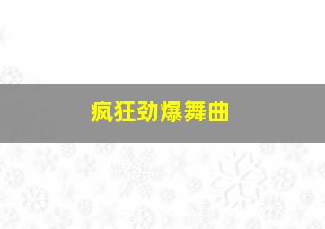 疯狂劲爆舞曲