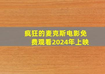 疯狂的麦克斯电影免费观看2024年上映