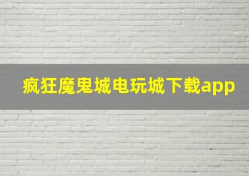 疯狂魔鬼城电玩城下载app