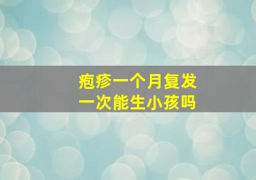 疱疹一个月复发一次能生小孩吗