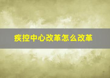 疾控中心改革怎么改革