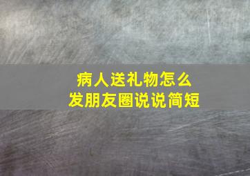 病人送礼物怎么发朋友圈说说简短