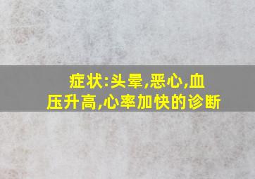 症状:头晕,恶心,血压升高,心率加快的诊断