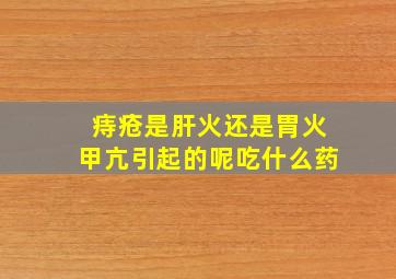 痔疮是肝火还是胃火甲亢引起的呢吃什么药