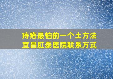 痔疮最怕的一个土方法宜昌肛泰医院联系方式