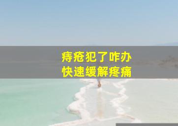 痔疮犯了咋办快速缓解疼痛